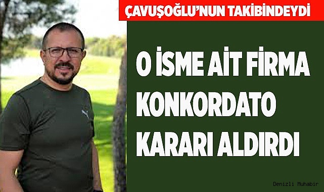 O İSME AİT FİRMA KONKORDATO KARARI ALDIRDI