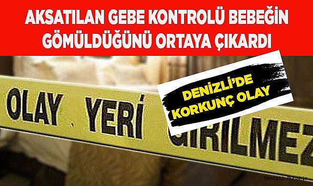 Aksatılan gebe kontrolü bebeğin gömüldüğünü ortaya çıkardı