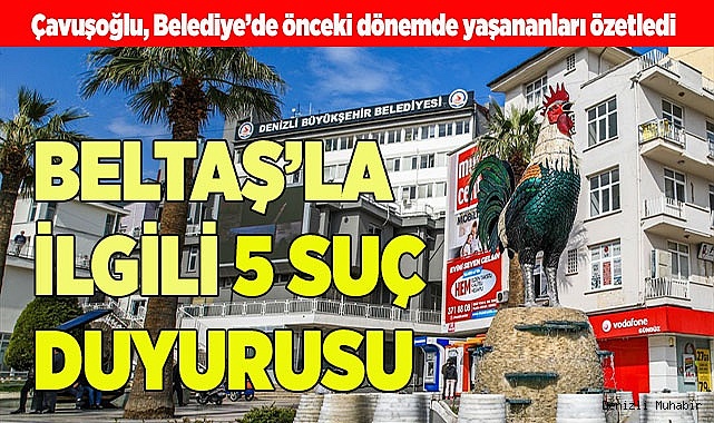 ÇAVUŞOĞLU'NDAN BELTAŞ’LA İLGİLİ 5 SUÇ DUYURUSU