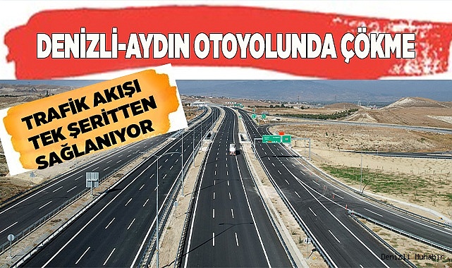 Denizli-Aydın Otoyolunda çökme meydana geldi