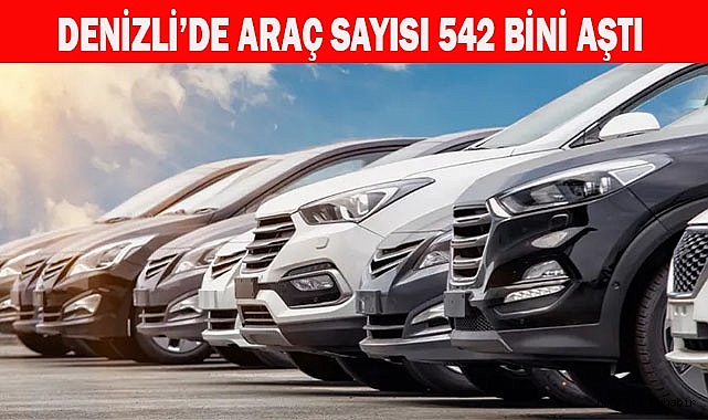 Denizli’de araç sayısı 542 bini aştı