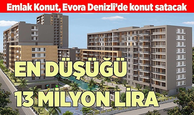 DENİZLİ EVORA'DA EN DÜŞÜĞÜ 13 MİLYON LİRA