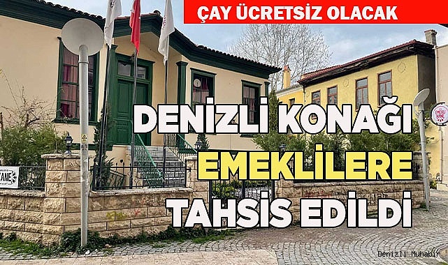 DENİZLİ KONAĞI EMEKLİLERE TAHSİS EDİLDİ