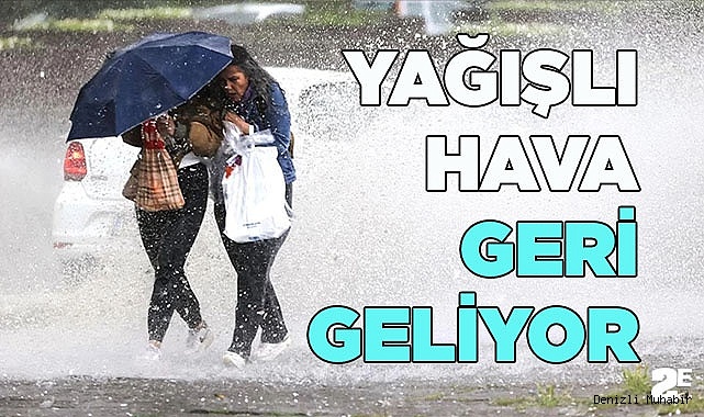 YAĞIŞLI HAVA GERİ GELİYOR