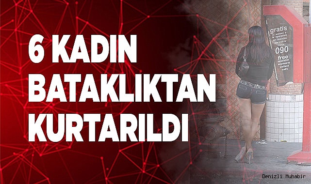 6 KADIN BATAKLIKTAN KURTARILDI