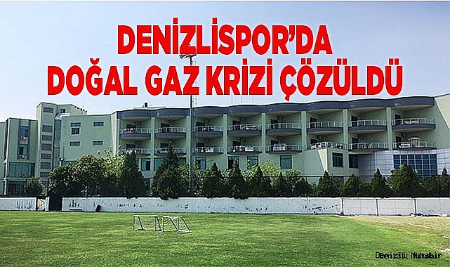Denizlispor’da doğal gaz krizi çözüldü