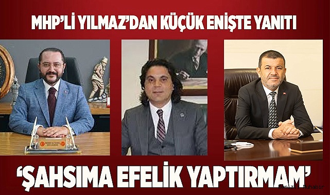 MHP'Lİ YILMAZ'DAN KÜÇÜK ENİŞTE YANITI