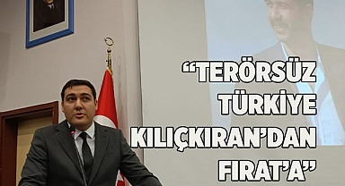 “TERÖRSÜZ TÜRKİYE KILIÇKIRAN’DAN FIRAT’A”