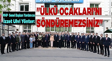 YÖNTER: "ÜLKÜ OCAKLARI’NI SÖNDÜREMEZSİNİZ"
