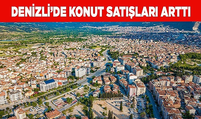 Denizli’de konut satışları arttı
