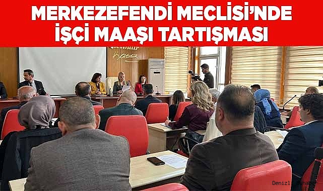 Merkezefendi Meclisi’nde işçi maaşı tartışması