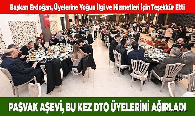 PASVAK AŞEVİ, BU KEZ DTO ÜYELERİNİ AĞIRLADI