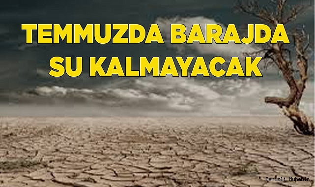 TEMMUZDA BARAJDA SU KALMAYACAK