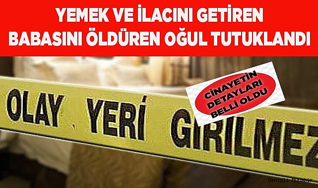 Yemek ve ilacını getiren babasını öldüren oğul tutuklandı