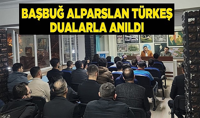 BAŞBUĞ ALPARSLAN TÜRKEŞ DUALARLA ANILDI
