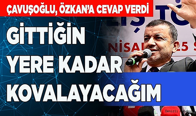 ÇAVUŞOĞLU: "GİTTİĞİN YERE KADAR KOVALAYACAĞIM"