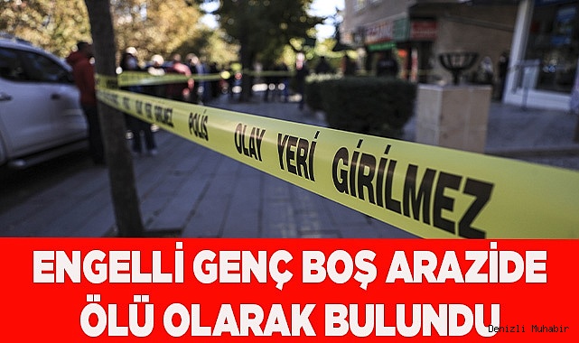 Engelli genç boş arazide ölü olarak bulundu