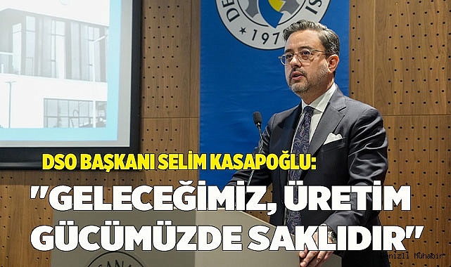 "GELECEĞİMİZ, ÜRETİM GÜCÜMÜZDE SAKLIDIR"