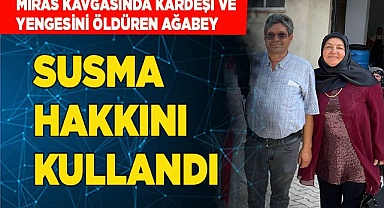 Kardeşi ve yengesini öldüren ağabey susma hakkını kullandı