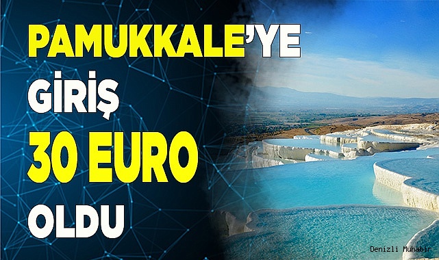 PAMUKKALE’YE GİRİŞ ZAMLANDI