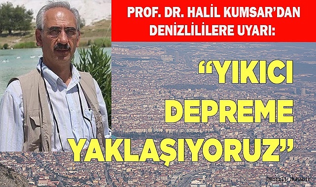 Prof.  Halil Kumsar: “Yıkıcı depreme yaklaşıyoruz”