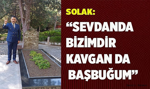 SOLAK: “SEVDANDA BİZİMDİR KAVGAN DA BAŞBUĞUM”