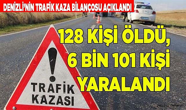 128 KİŞİ ÖLDÜ, 6 BİN 101 KİŞİ YARALANDI