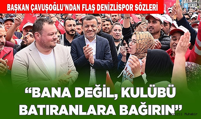 Başkan Çavuşoğlu’ndan flaş Denizlispor sözleri