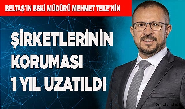 Mehmet Teke’nin şirketlerinin koruması 1 yıl uzatıldı