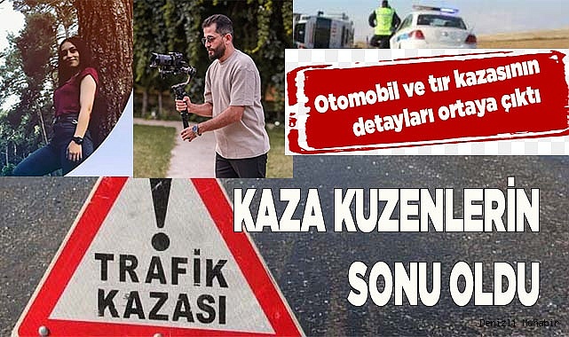 Otomobil ve tır kazasının detayları ortaya çıktı