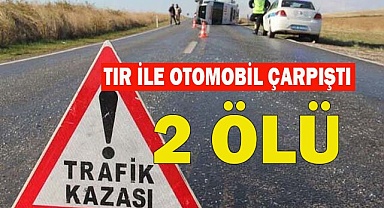 Tır ile otomobil çarpıştı: 2 ölü