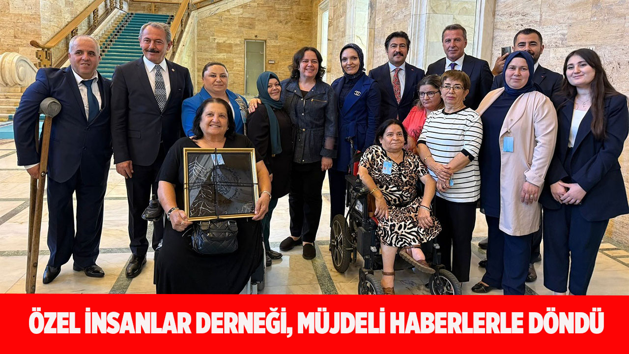 ÖZEL İNSANLAR DERNEĞİ, MÜJDELİ HABERLERLE DÖNDÜ