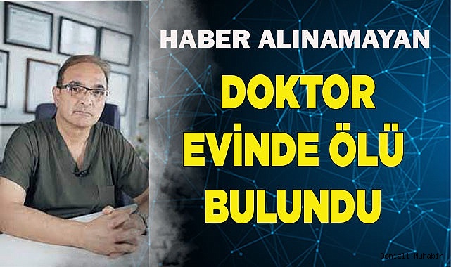 Haber alınamayan doktor evinde ölü bulundu