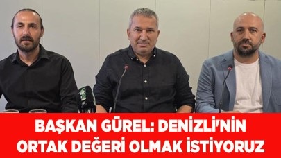 BAŞKAN GÜREL: DENİZLİ'NİN ORTAK DEĞERİ OLMAK İSTİYORUZ