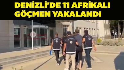 DENİZLİ'DE 11 AFRİKALI GÖÇMEN YAKALANDI