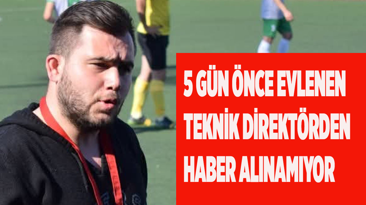 5 gün önce evlenen teknik direktörden haber alınamıyor