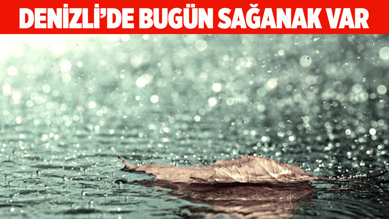 DENİZLİ’DE BUGÜN SAĞANAK VAR