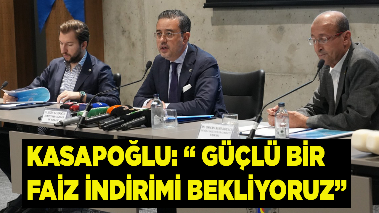 KASAPOĞLU: “ GÜÇLÜ BİR FAİZ İNDİRİMİ BEKLİYORUZ”