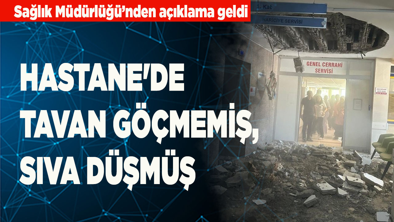 Hastane'de tavan göçmemiş, sıva düşmüş
