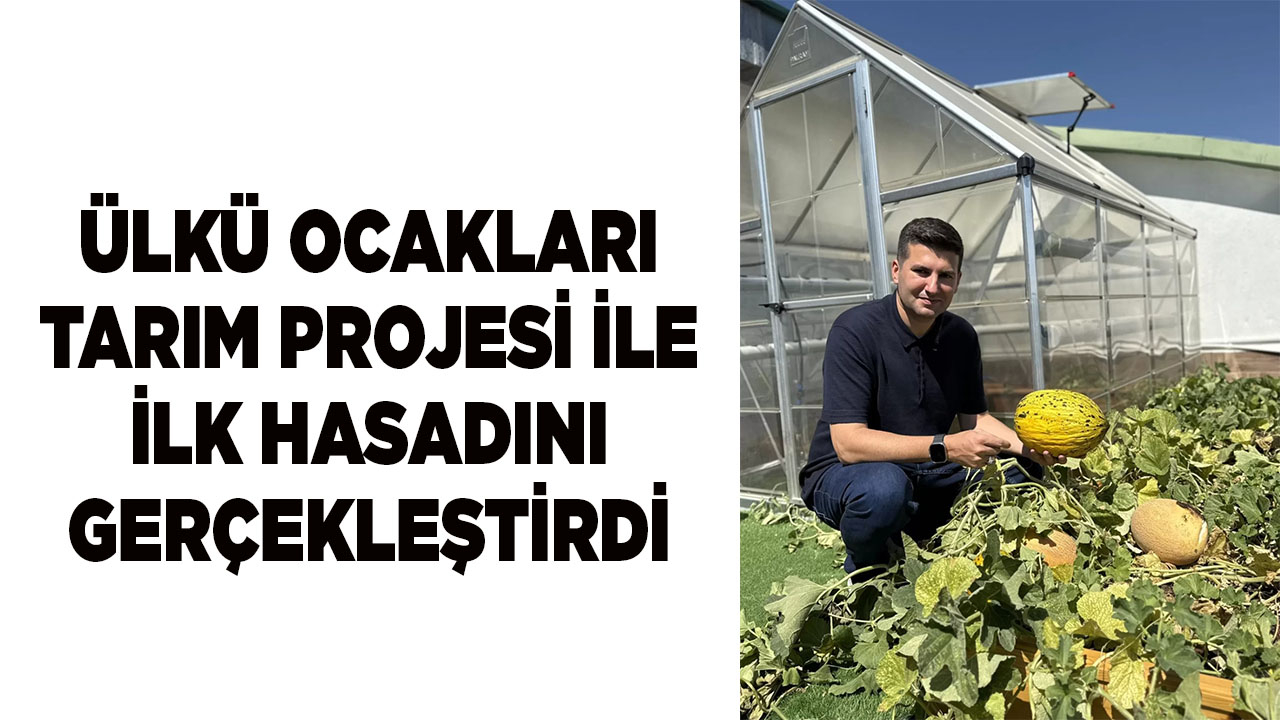 ÜLKÜ OCAKLARI TARIM PROJESİ İLE İLK HASADINI GERÇEKLEŞTİRDİ