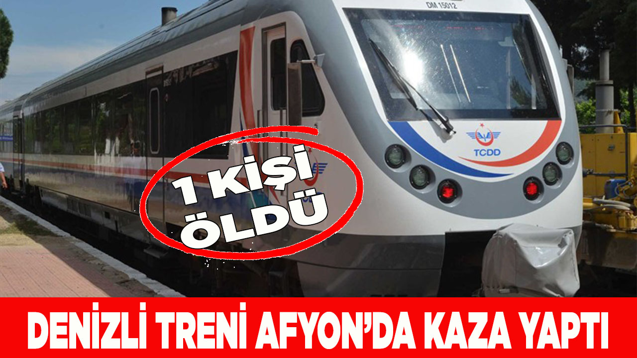 DENİZLİ TRENİ AFYON’DA KAZA YAPTI, 1 KİŞİ ÖLDÜ