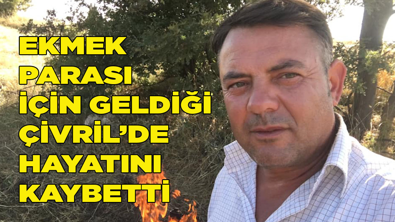 Ekmek parası için geldiği Çivril’de hayatını kaybetti