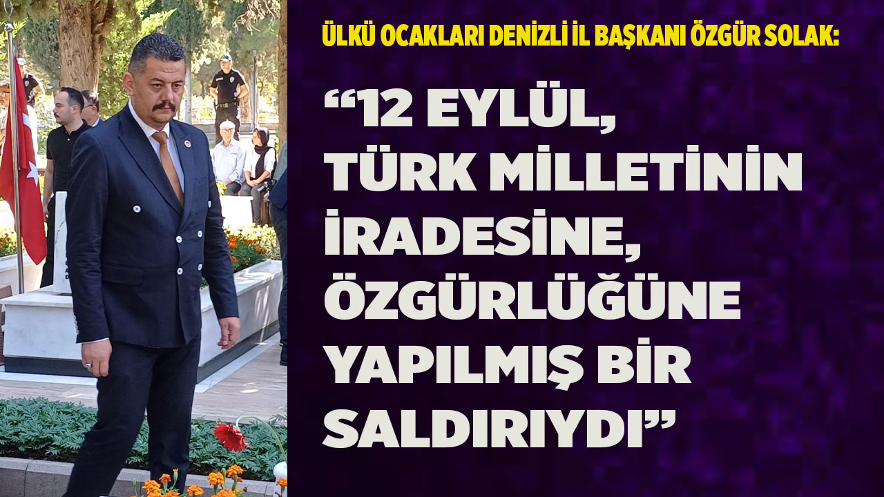 “12 Eylül, Türk milletinin irade ve  özgürlüğüne saldırıydı”