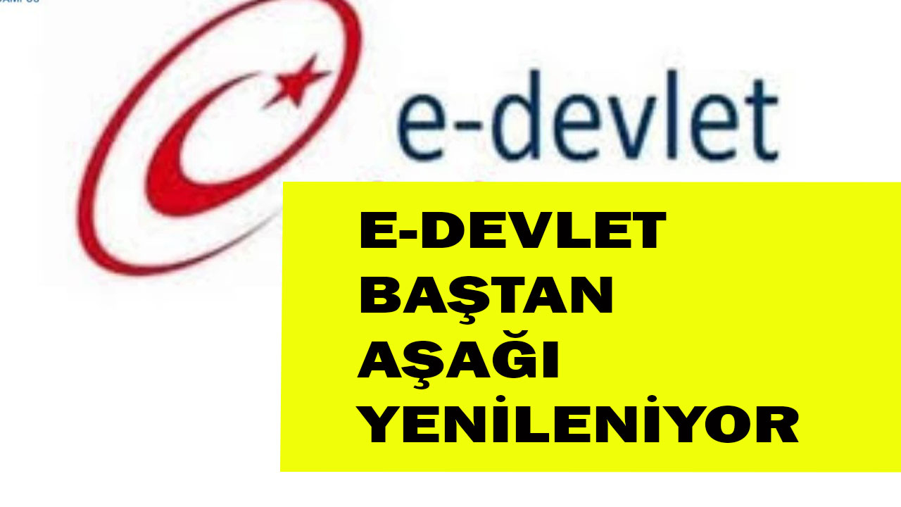 E-DEVLET BAŞTAN AŞAĞI YENİLENİYOR