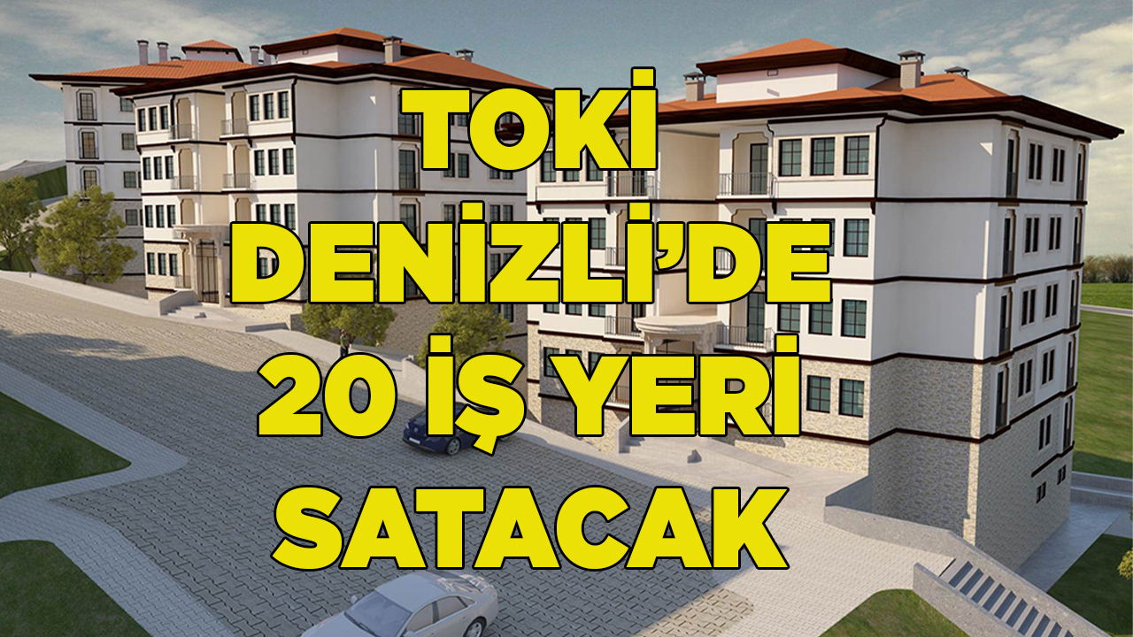 TOKİ Denizli’de 20 işyeri satacak