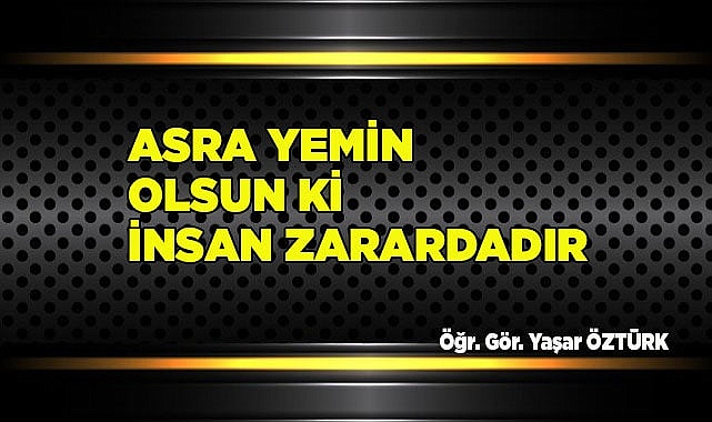 ASRA YEMİN OLSUN Kİ İNSAN ZARARDADIR
