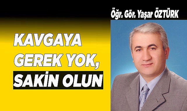 KAVGAYA GEREK YOK,  SAKİN OLUN