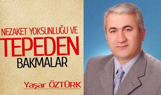 NEZAKET YOKSUNLUĞU VE TEPEDEN BAKMALAR