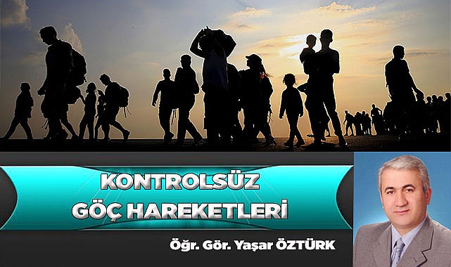 KONTROLSÜZ GÖÇ HAREKETLERİ