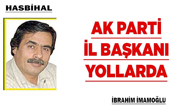 AK PARTİ İL BAŞKANI YOLLARDA